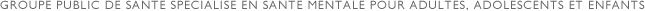 Etablissement specialise en sante mentale pour enfants, adolescents et adultes